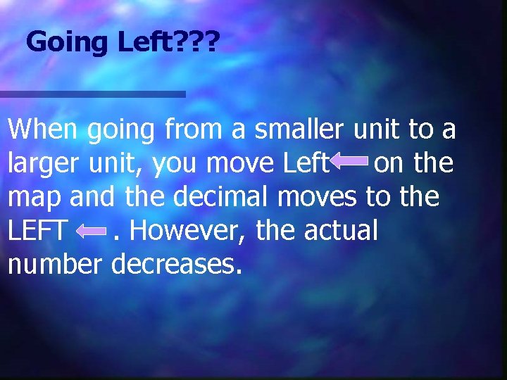 Going Left? ? ? When going from a smaller unit to a larger unit,