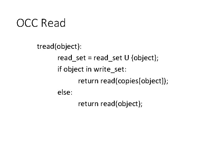 OCC Read tread(object): read_set = read_set U {object}; if object in write_set: return read(copies[object]);