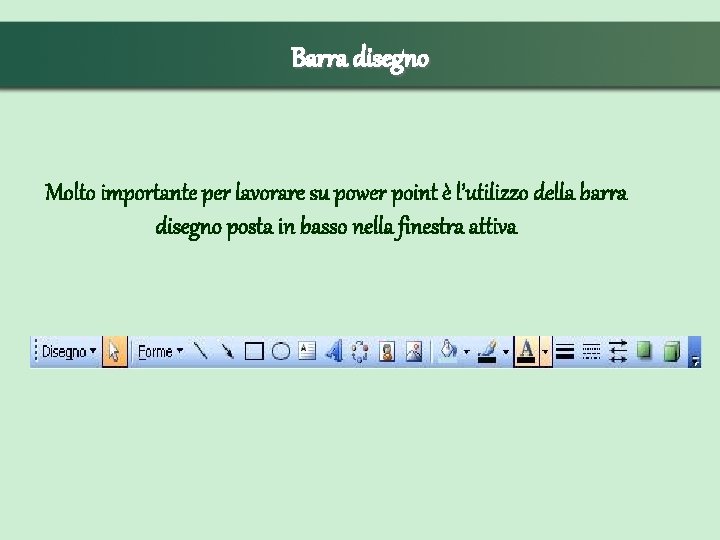 Barra disegno Molto importante per lavorare su power point è l’utilizzo della barra disegno