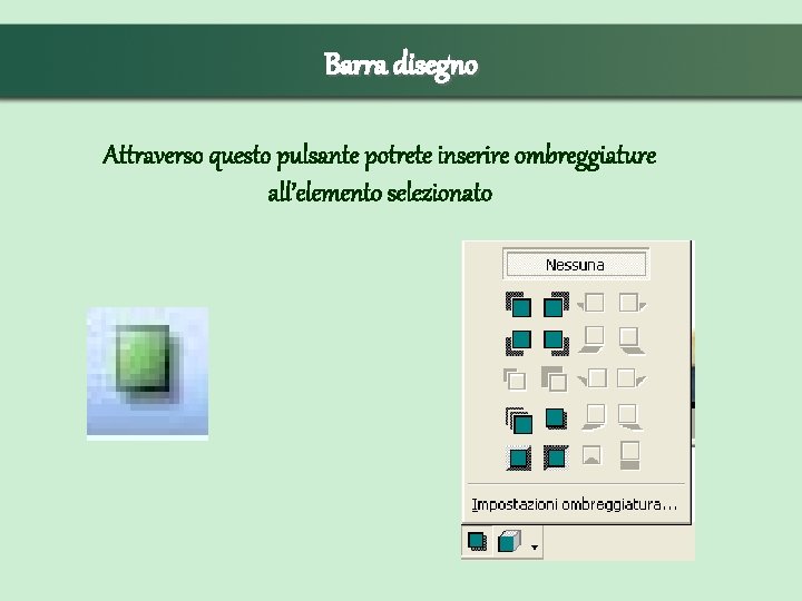 Barra disegno Attraverso questo pulsante potrete inserire ombreggiature all’elemento selezionato 