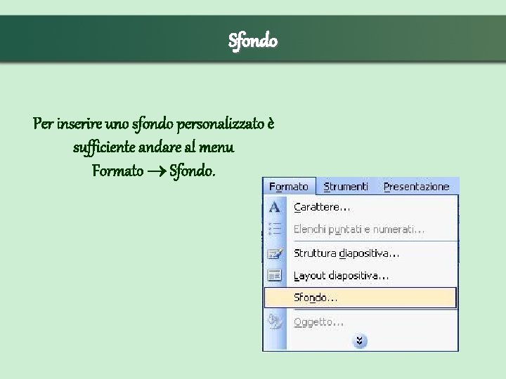 Sfondo Per inserire uno sfondo personalizzato è sufficiente andare al menu Formato Sfondo. 