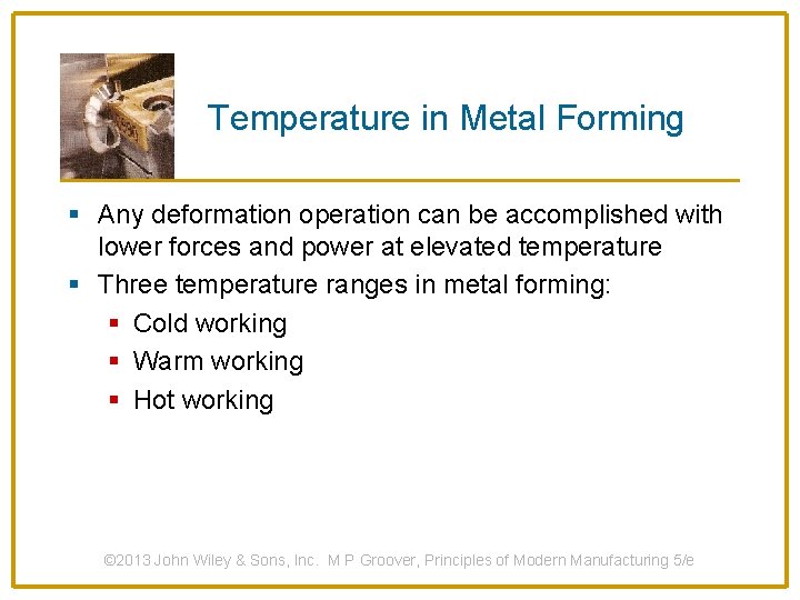 Temperature in Metal Forming § Any deformation operation can be accomplished with lower forces