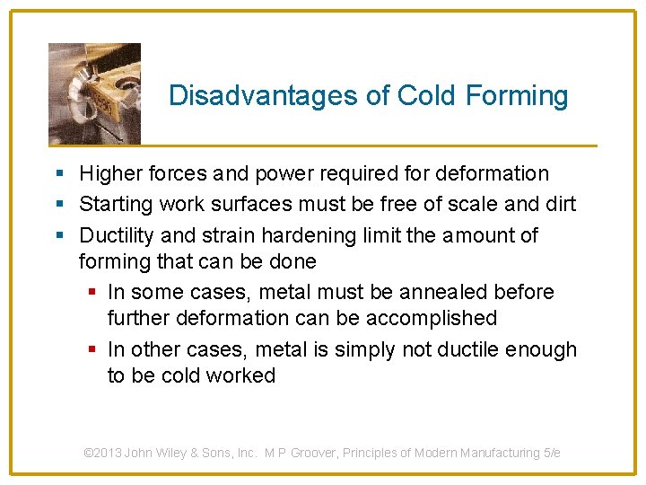 Disadvantages of Cold Forming § Higher forces and power required for deformation § Starting