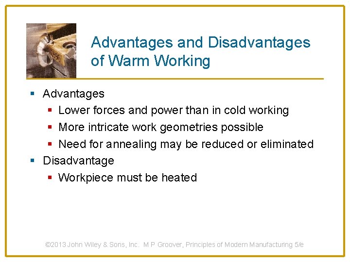 Advantages and Disadvantages of Warm Working § Advantages § Lower forces and power than