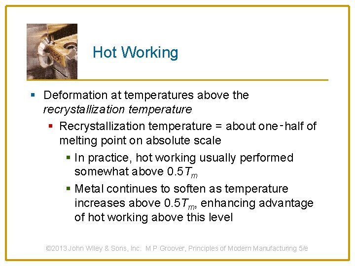 Hot Working § Deformation at temperatures above the recrystallization temperature § Recrystallization temperature =