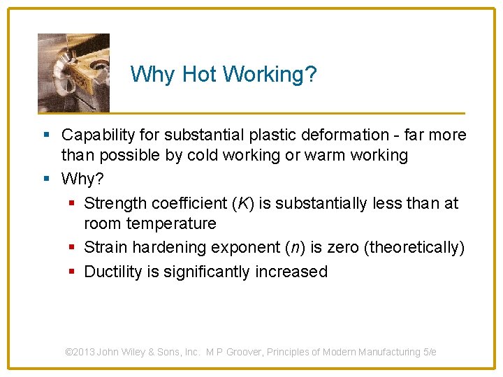 Why Hot Working? § Capability for substantial plastic deformation - far more than possible