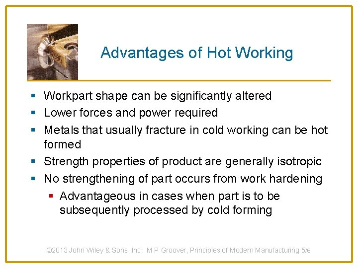 Advantages of Hot Working § Workpart shape can be significantly altered § Lower forces