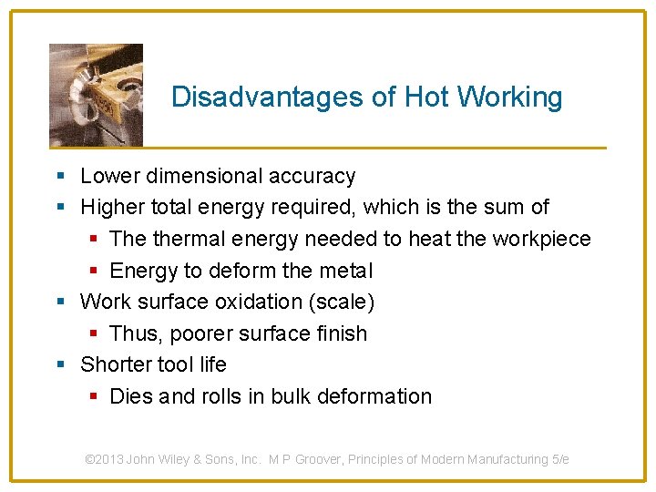 Disadvantages of Hot Working § Lower dimensional accuracy § Higher total energy required, which