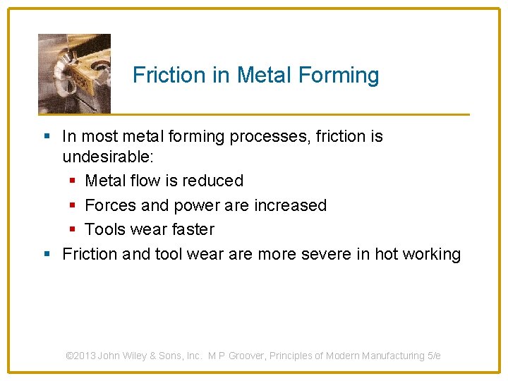 Friction in Metal Forming § In most metal forming processes, friction is undesirable: §