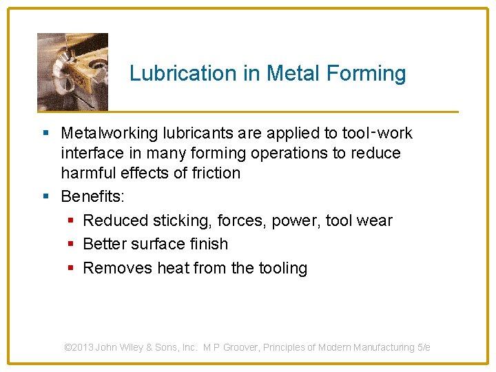 Lubrication in Metal Forming § Metalworking lubricants are applied to tool‑work interface in many