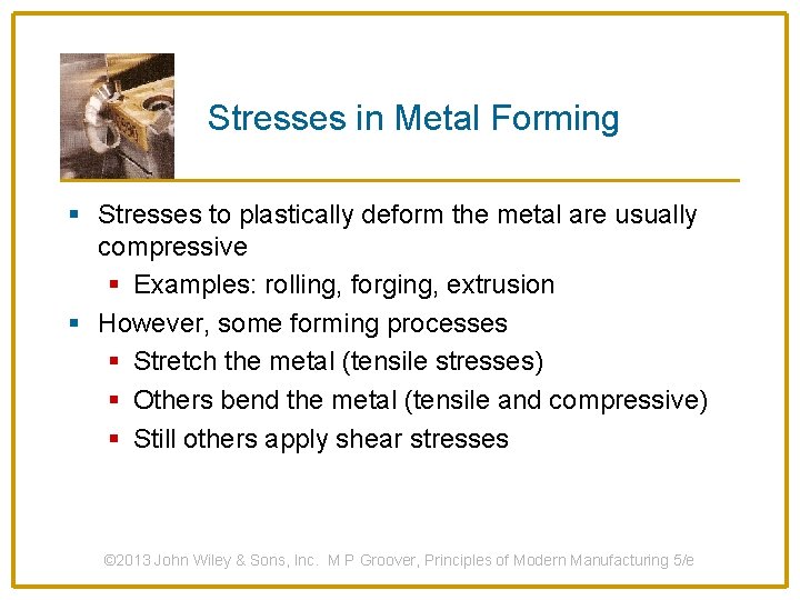 Stresses in Metal Forming § Stresses to plastically deform the metal are usually compressive