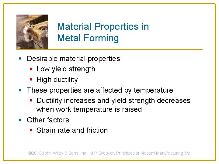 Material Properties in Metal Forming § Desirable material properties: § Low yield strength §