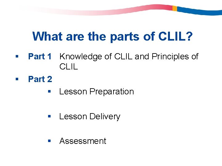 What are the parts of CLIL? § § Part 1 Knowledge of CLIL and What are the parts of CLIL? § § Part 1 Knowledge of CLIL and