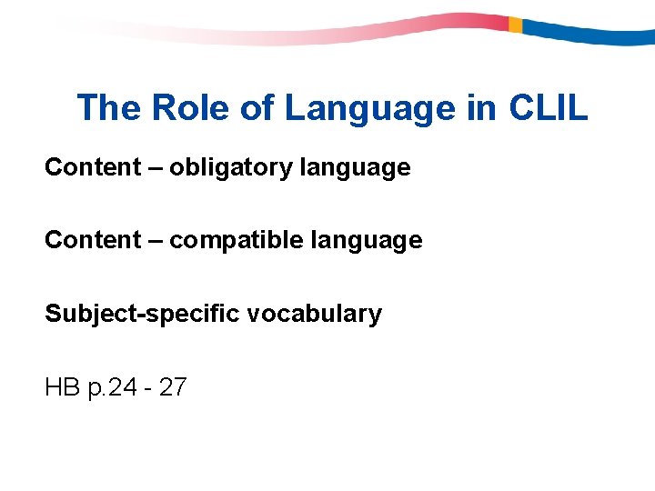 The Role of Language in CLIL Content – obligatory language Content – compatible language The Role of Language in CLIL Content – obligatory language Content – compatible language