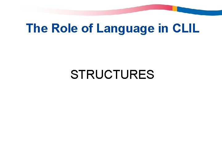 The Role of Language in CLIL STRUCTURES The Role of Language in CLIL STRUCTURES