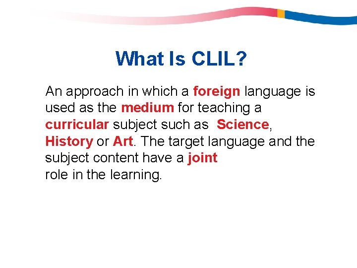 What Is CLIL? An approach in which a foreign language is used as the What Is CLIL? An approach in which a foreign language is used as the