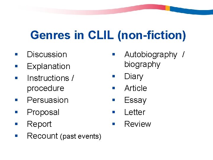 Genres in CLIL (non-fiction) § § § § Discussion Explanation Instructions / procedure Persuasion Genres in CLIL (non-fiction) § § § § Discussion Explanation Instructions / procedure Persuasion