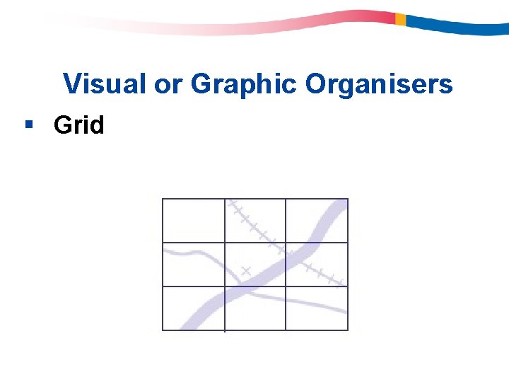 Visual or Graphic Organisers § Grid Visual or Graphic Organisers § Grid