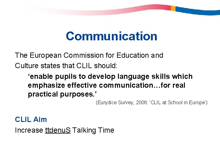 Communication The European Commission for Education and Culture states that CLIL should: ‘enable pupils Communication The European Commission for Education and Culture states that CLIL should: ‘enable pupils