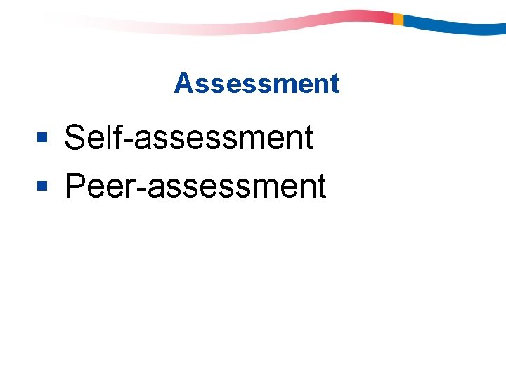 Assessment § Self-assessment § Peer-assessment Assessment § Self-assessment § Peer-assessment