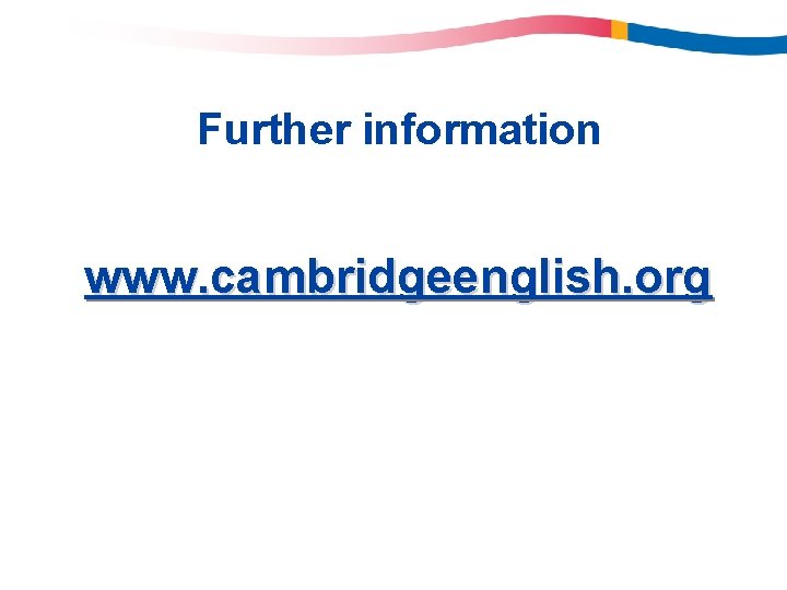 Further information www. cambridgeenglish. org Further information www. cambridgeenglish. org