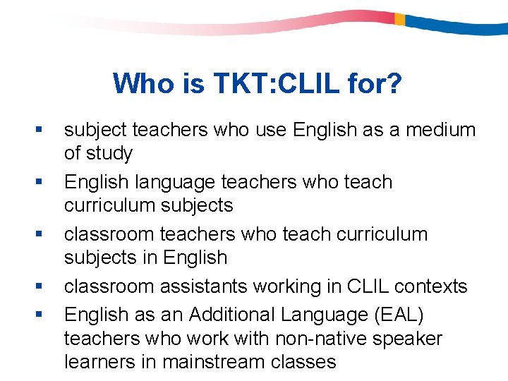 Who is TKT: CLIL for? § § § subject teachers who use English as Who is TKT: CLIL for? § § § subject teachers who use English as