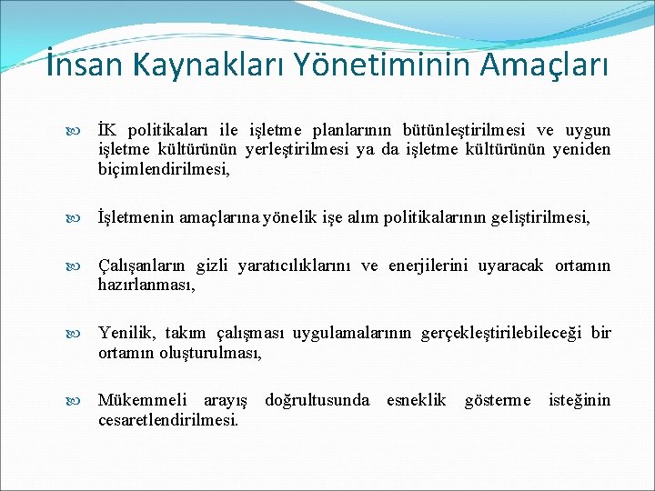 İnsan Kaynakları Yönetiminin Amaçları İK politikaları ile işletme planlarının bütünleştirilmesi ve uygun işletme kültürünün