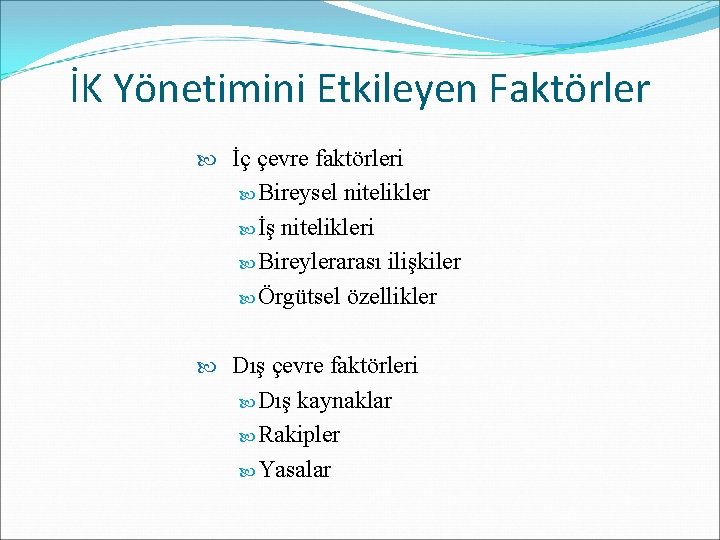 İK Yönetimini Etkileyen Faktörler İç çevre faktörleri Bireysel nitelikler İş nitelikleri Bireylerarası ilişkiler Örgütsel