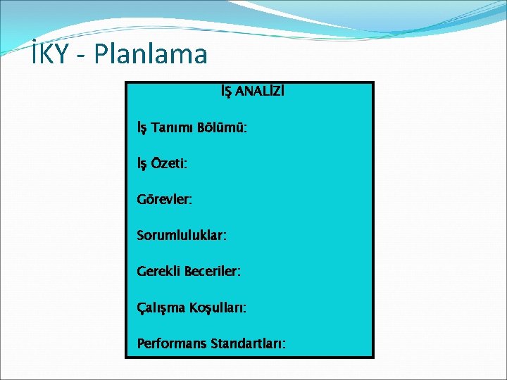 İKY - Planlama İŞ ANALİZİ İş Tanımı Bölümü: İş Özeti: Görevler: Sorumluluklar: Gerekli Beceriler: