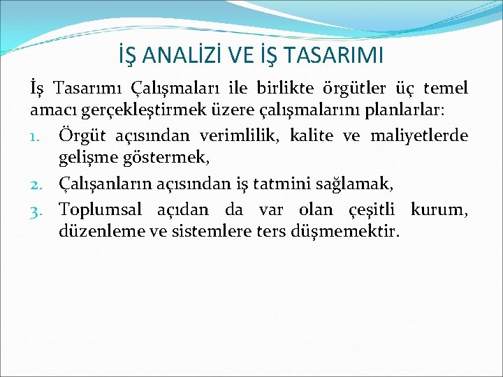 İŞ ANALİZİ VE İŞ TASARIMI İş Tasarımı Çalışmaları ile birlikte örgütler üç temel amacı