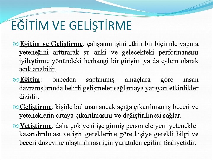 EĞİTİM VE GELİŞTİRME Eğitim ve Geliştirme: çalışanın işini etkin bir biçimde yapma yeteneğini arttırarak