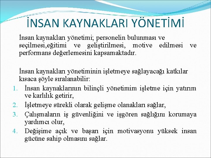 İNSAN KAYNAKLARI YÖNETİMİ İnsan kaynakları yönetimi; personelin bulunması ve seçilmesi, eğitimi ve geliştirilmesi, motive
