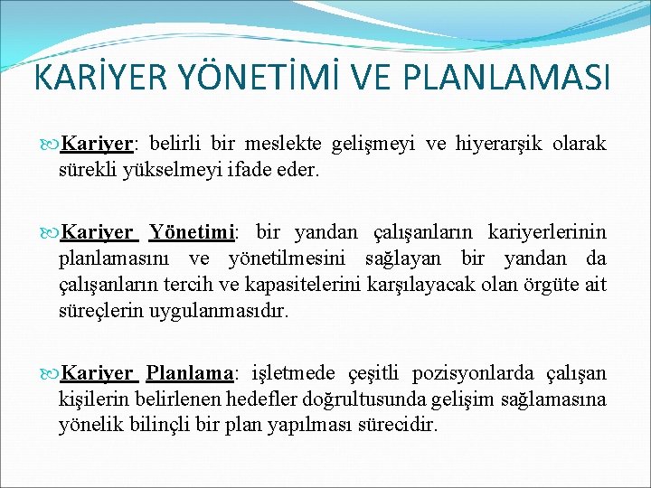 KARİYER YÖNETİMİ VE PLANLAMASI Kariyer: belirli bir meslekte gelişmeyi ve hiyerarşik olarak sürekli yükselmeyi