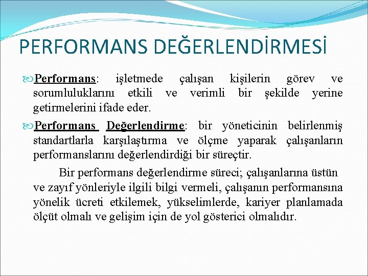 PERFORMANS DEĞERLENDİRMESİ Performans: işletmede çalışan kişilerin görev ve sorumluluklarını etkili ve verimli bir şekilde