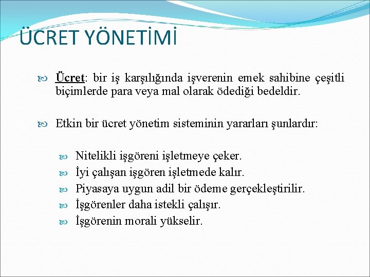 ÜCRET YÖNETİMİ Ücret: bir iş karşılığında işverenin emek sahibine çeşitli biçimlerde para veya mal