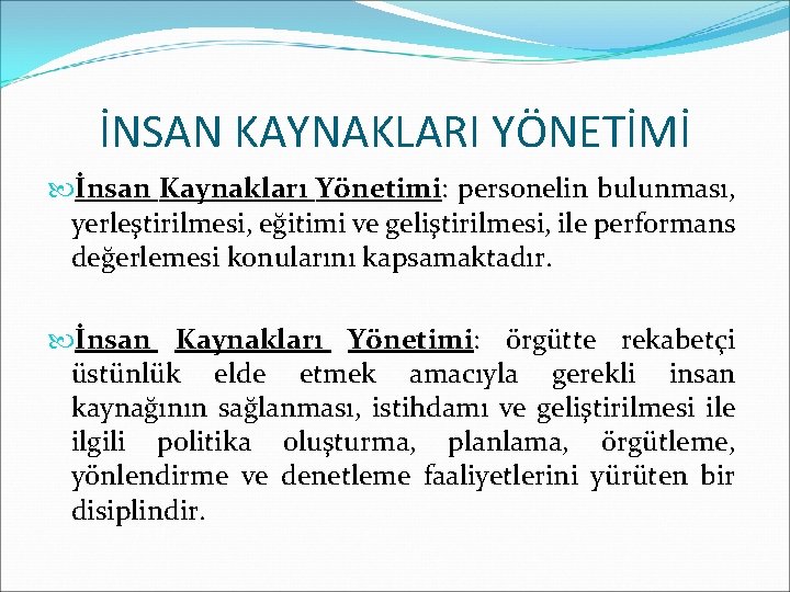 İNSAN KAYNAKLARI YÖNETİMİ İnsan Kaynakları Yönetimi: personelin bulunması, yerleştirilmesi, eğitimi ve geliştirilmesi, ile performans