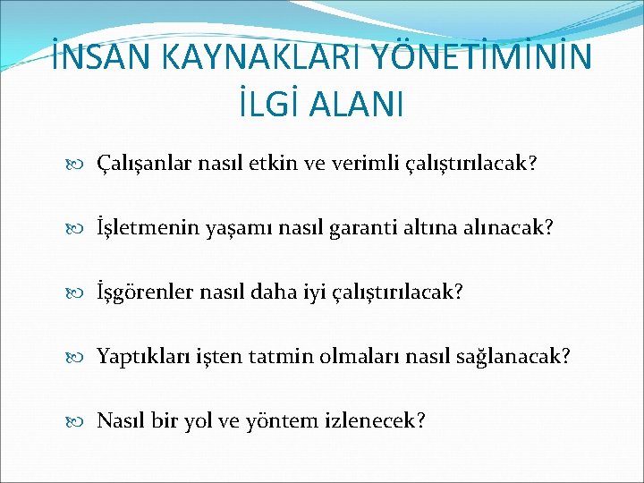 İNSAN KAYNAKLARI YÖNETİMİNİN İLGİ ALANI Çalışanlar nasıl etkin ve verimli çalıştırılacak? İşletmenin yaşamı nasıl