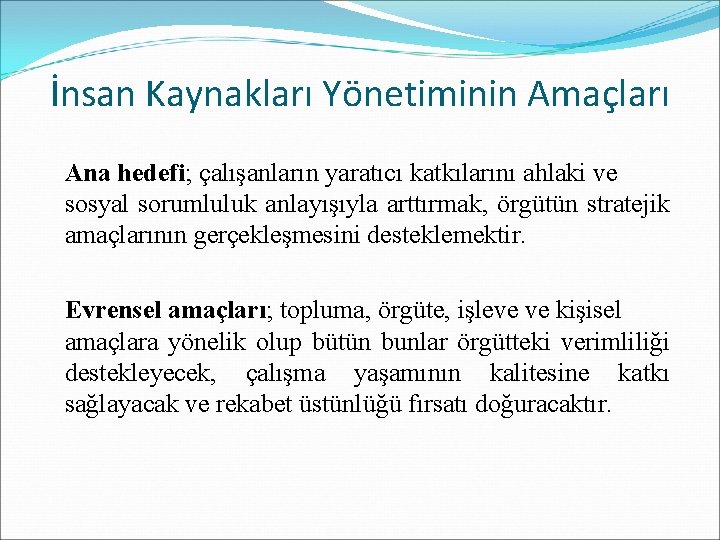 İnsan Kaynakları Yönetiminin Amaçları Ana hedefi; çalışanların yaratıcı katkılarını ahlaki ve sosyal sorumluluk anlayışıyla