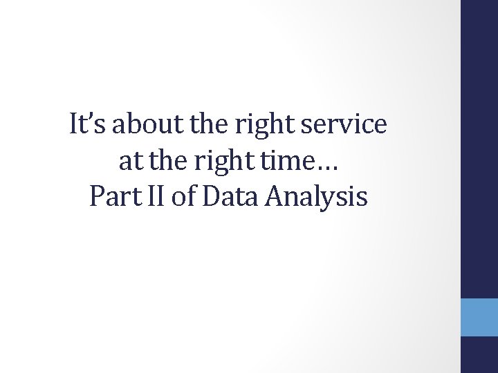 It’s about the right service at the right time… Part II of Data Analysis