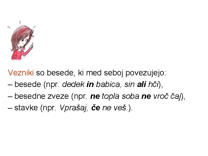 Vezniki so besede, ki med seboj povezujejo: – besede (npr. dedek in babica, sin