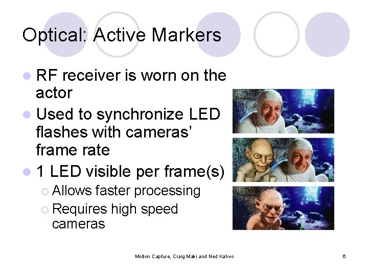 Optical: Active Markers l RF receiver is worn on the actor l Used to