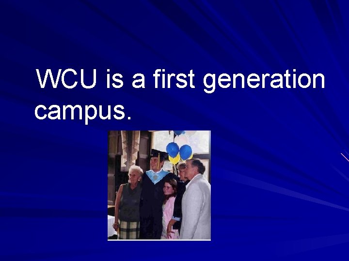 WCU is a first generation campus. 