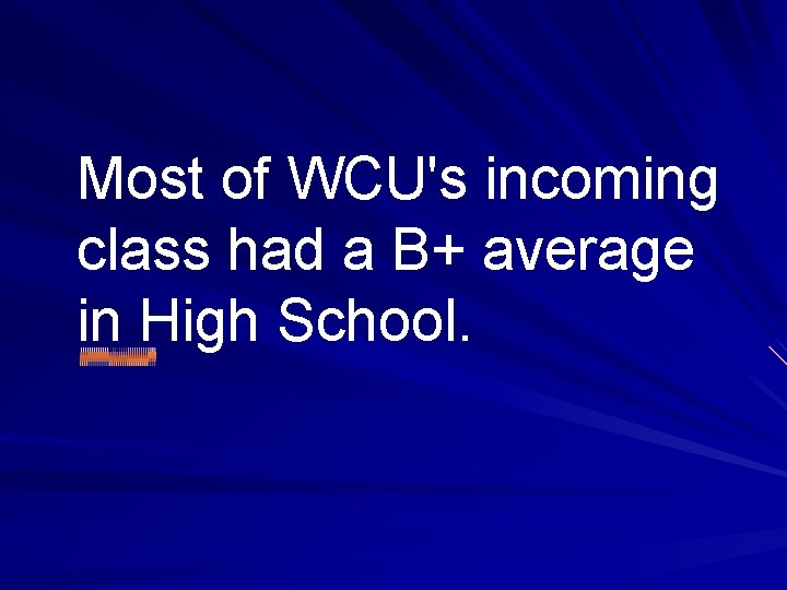Most of WCU's incoming class had a B+ average in High School. 