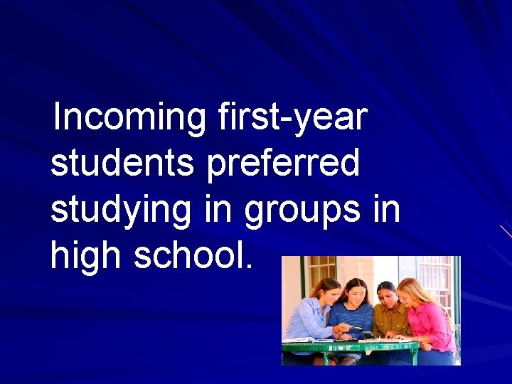 Incoming first-year students preferred studying in groups in high school. 