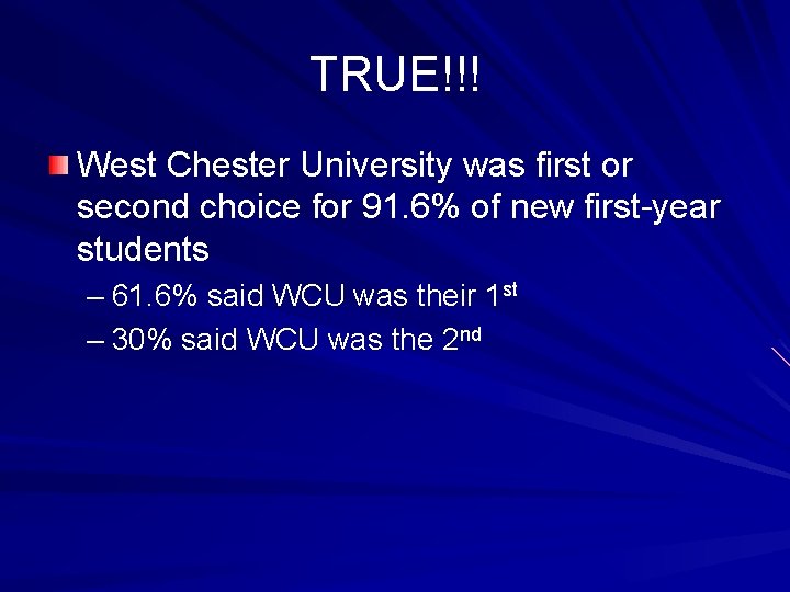 TRUE!!! West Chester University was first or second choice for 91. 6% of new