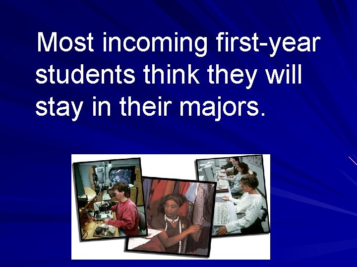 Most incoming first-year students think they will stay in their majors. 