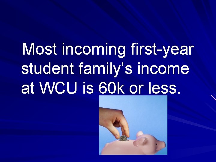 Most incoming first-year student family’s income at WCU is 60 k or less. 