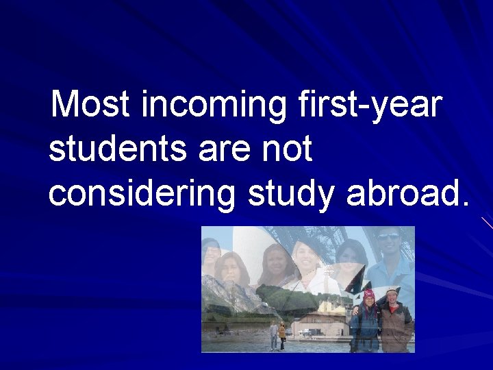 Most incoming first-year students are not considering study abroad. 