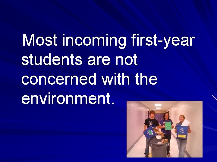 Most incoming first-year students are not concerned with the environment. 