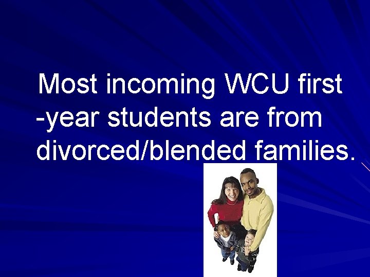 Most incoming WCU first -year students are from divorced/blended families. 